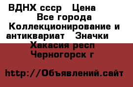 1.1) ВДНХ ссср › Цена ­ 90 - Все города Коллекционирование и антиквариат » Значки   . Хакасия респ.,Черногорск г.